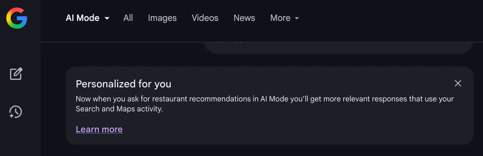 Now when you ask for restaurant recommendations in Al Mode you'll get more relevant responses that use your Search and Maps activity.