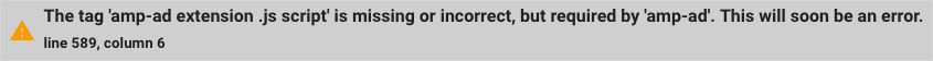amp-ad extension .js script' is missing or incorrect, but required by 'amp-ad'. This will soon be an error.