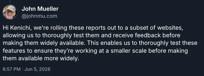 we're rolling these reports out to a subset of websites, allowing us to thoroughly test them and receive feedback before making them widely available. This enables us to thoroughly test these features to ensure they’re working at a smaller scale before making them available more widely.